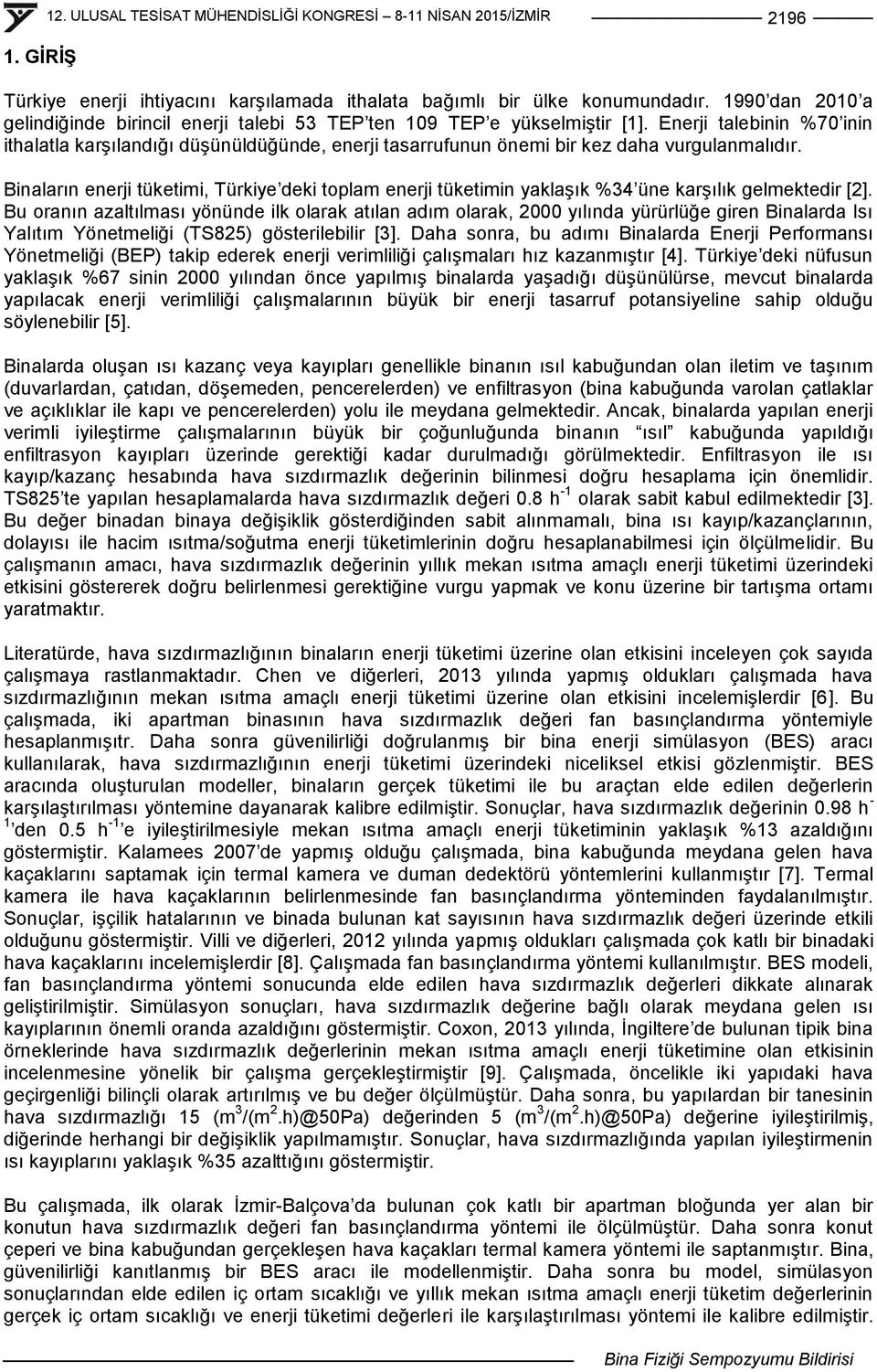 Binaların enerji tüketimi, Türkiye deki toplam enerji tüketimin yaklaģık %34 üne karģılık gelmektedir [2].