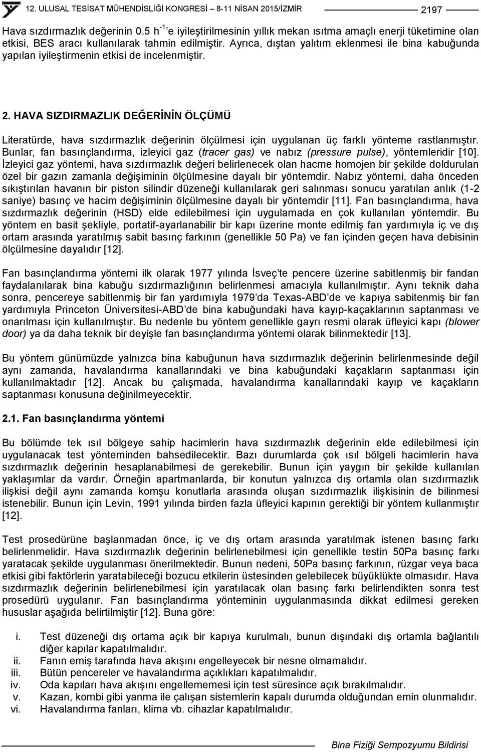 HAVA SIZDIRMAZLIK DEĞERĠNĠN ÖLÇÜMÜ Literatürde, hava sızdırmazlık değerinin ölçülmesi için uygulanan üç farklı yönteme rastlanmıģtır.