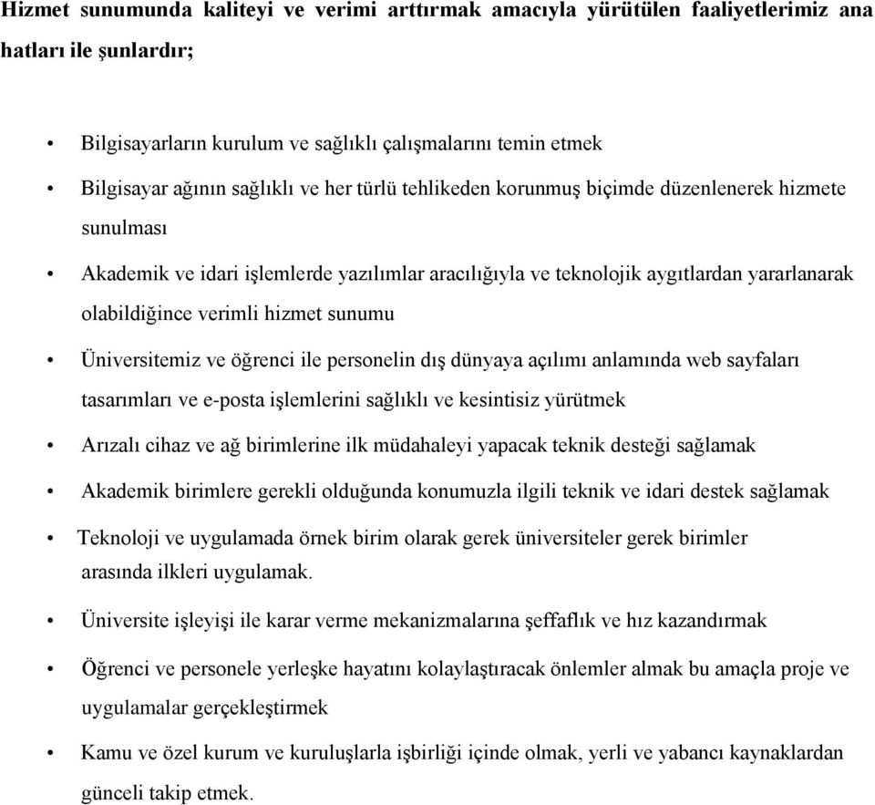 Üniversitemiz ve öğrenci ile personelin dıģ dünyaya açılımı anlamında web sayfaları tasarımları ve e-posta iģlemlerini sağlıklı ve kesintisiz yürütmek Arızalı cihaz ve ağ birimlerine ilk müdahaleyi