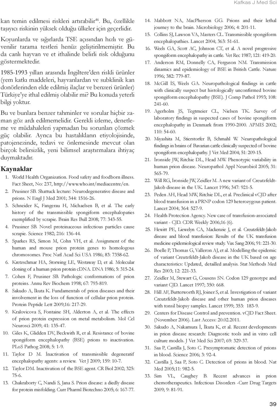 1985-1993 yılları arasında İngiltere den riskli ürünler (yem katkı maddeleri, hayvanlardan ve subklinik kan donörlerinden elde edilmiş ilaçlar ve benzeri ürünler) Türkiye ye ithal edilmiş olabilir mi?