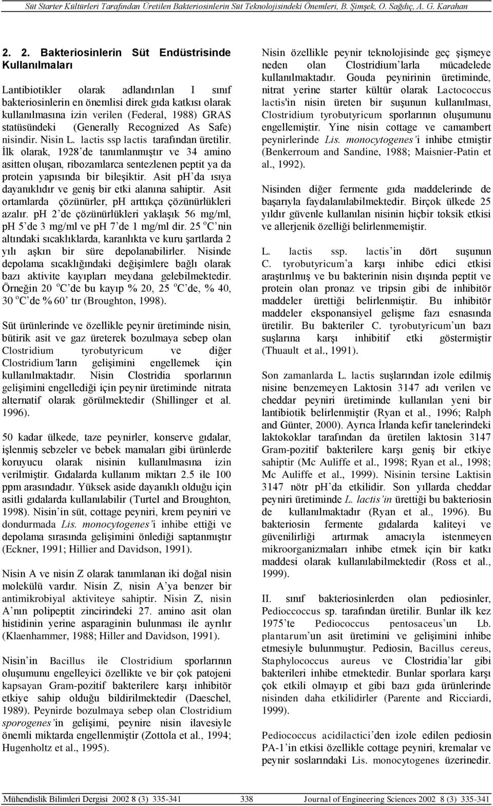 İlk olarak, 1928 de tanımlanmıştır ve 34 amino asitten oluşan, ribozamlarca sentezlenen peptit ya da protein yapısında bir bileşiktir. Asit ph da ısıya dayanıklıdır ve geniş bir etki alanına sahiptir.