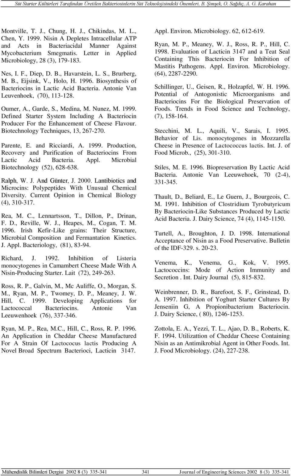 Antonie Van Leuvenhoek, (70), 113-128. Oumer, A., Garde, S., Medina, M. Nunez, M. 1999. Defined Starter System Including A Bacteriocin Producer For the Enhancement of Cheese Flavour.