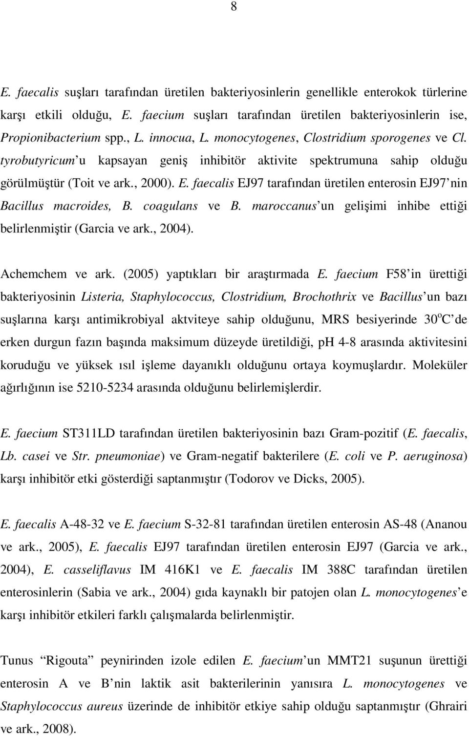 faecalis EJ97 tarafından üretilen enterosin EJ97 nin Bacillus macroides, B. coagulans ve B. maroccanus un gelişimi inhibe ettiği belirlenmiştir (Garcia ve ark., 2004). Achemchem ve ark.