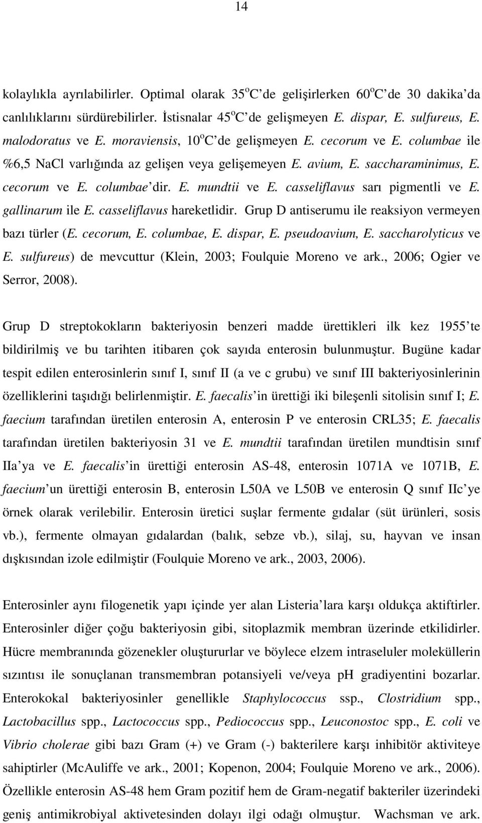 casseliflavus sarı pigmentli ve E. gallinarum ile E. casseliflavus hareketlidir. Grup D antiserumu ile reaksiyon vermeyen bazı türler (E. cecorum, E. columbae, E. dispar, E. pseudoavium, E.