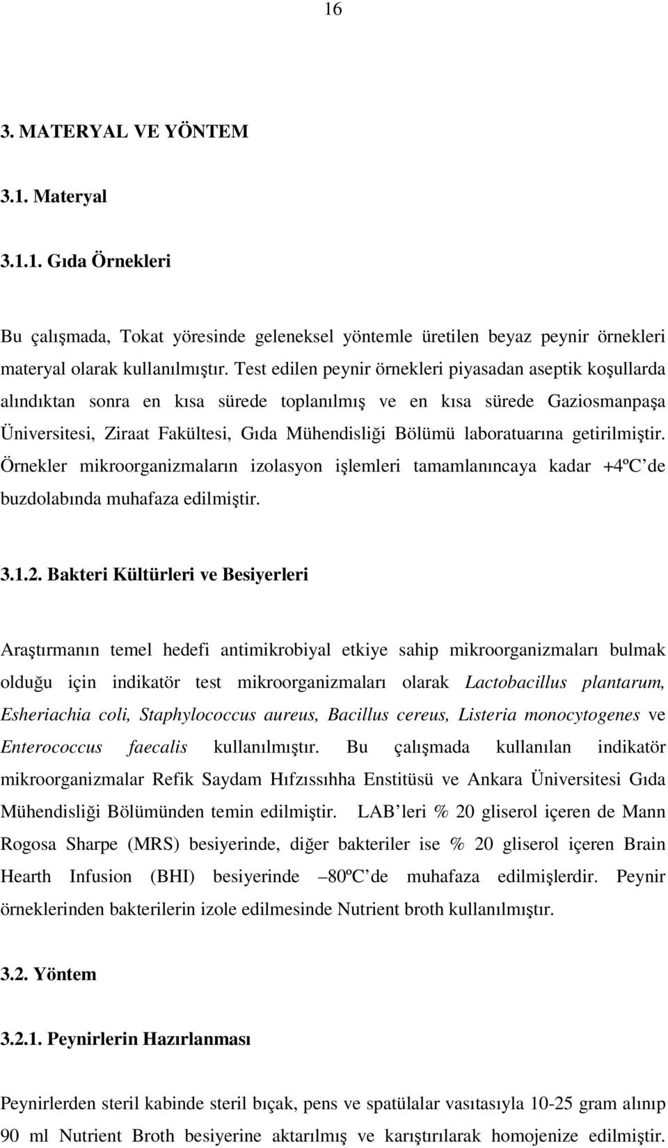 laboratuarına getirilmiştir. Örnekler mikroorganizmaların izolasyon işlemleri tamamlanıncaya kadar 4ºC de buzdolabında muhafaza edilmiştir. 3.1.2.