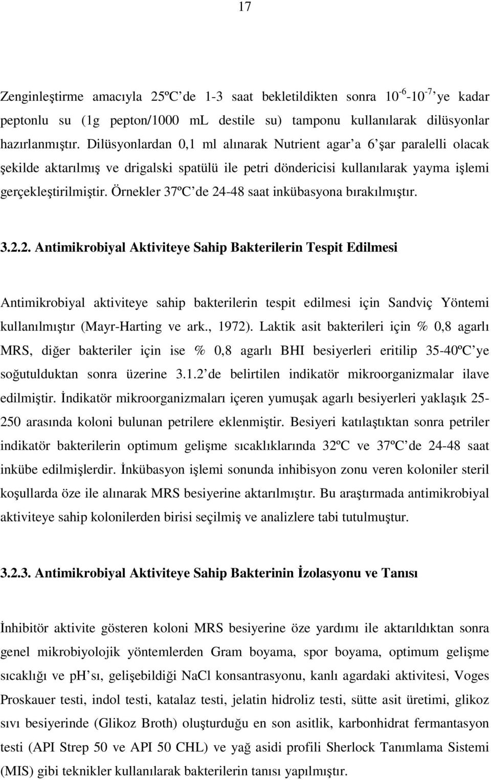 Örnekler 37ºC de 2448 saat inkübasyona bırakılmıştır. 3.2.2. Antimikrobiyal Aktiviteye Sahip Bakterilerin Tespit Edilmesi Antimikrobiyal aktiviteye sahip bakterilerin tespit edilmesi için Sandviç Yöntemi kullanılmıştır (MayrHarting ve ark.