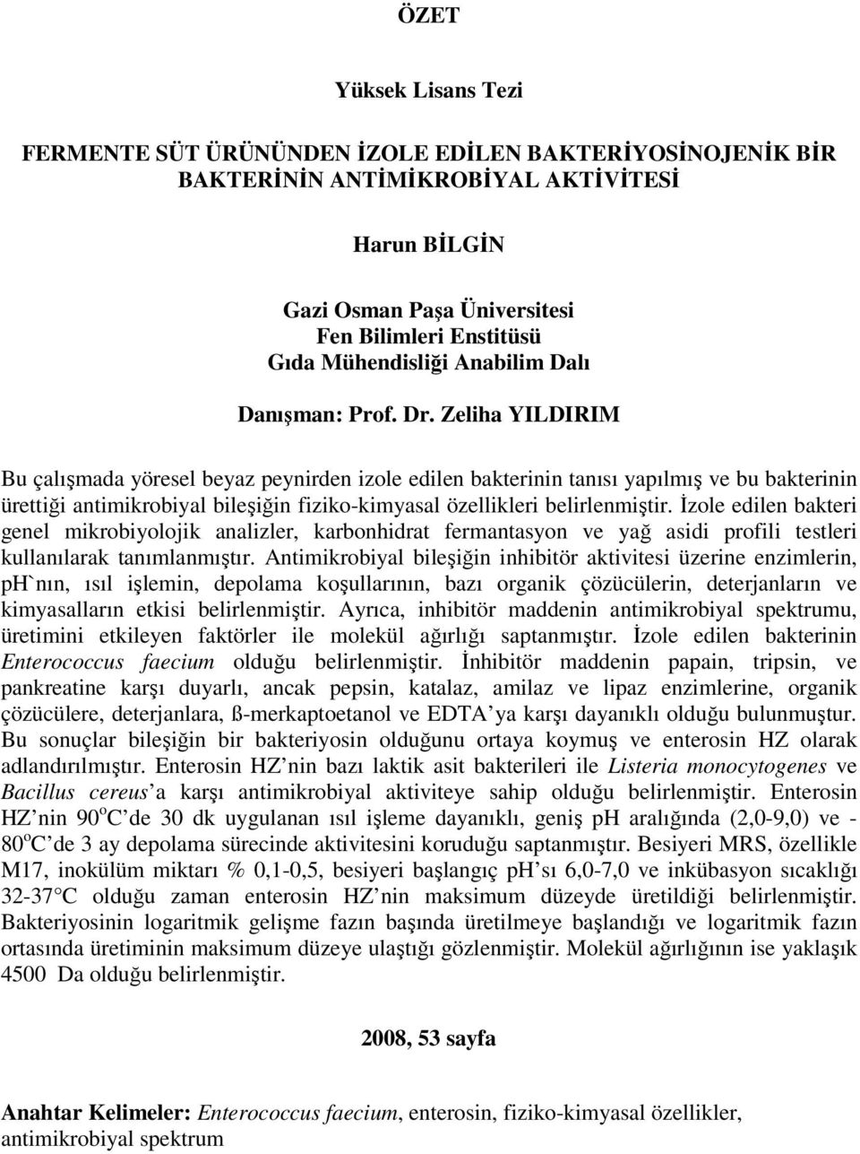 Zeliha YILDIRIM Bu çalışmada yöresel beyaz peynirden izole edilen bakterinin tanısı yapılmış ve bu bakterinin ürettiği antimikrobiyal bileşiğin fizikokimyasal özellikleri belirlenmiştir.