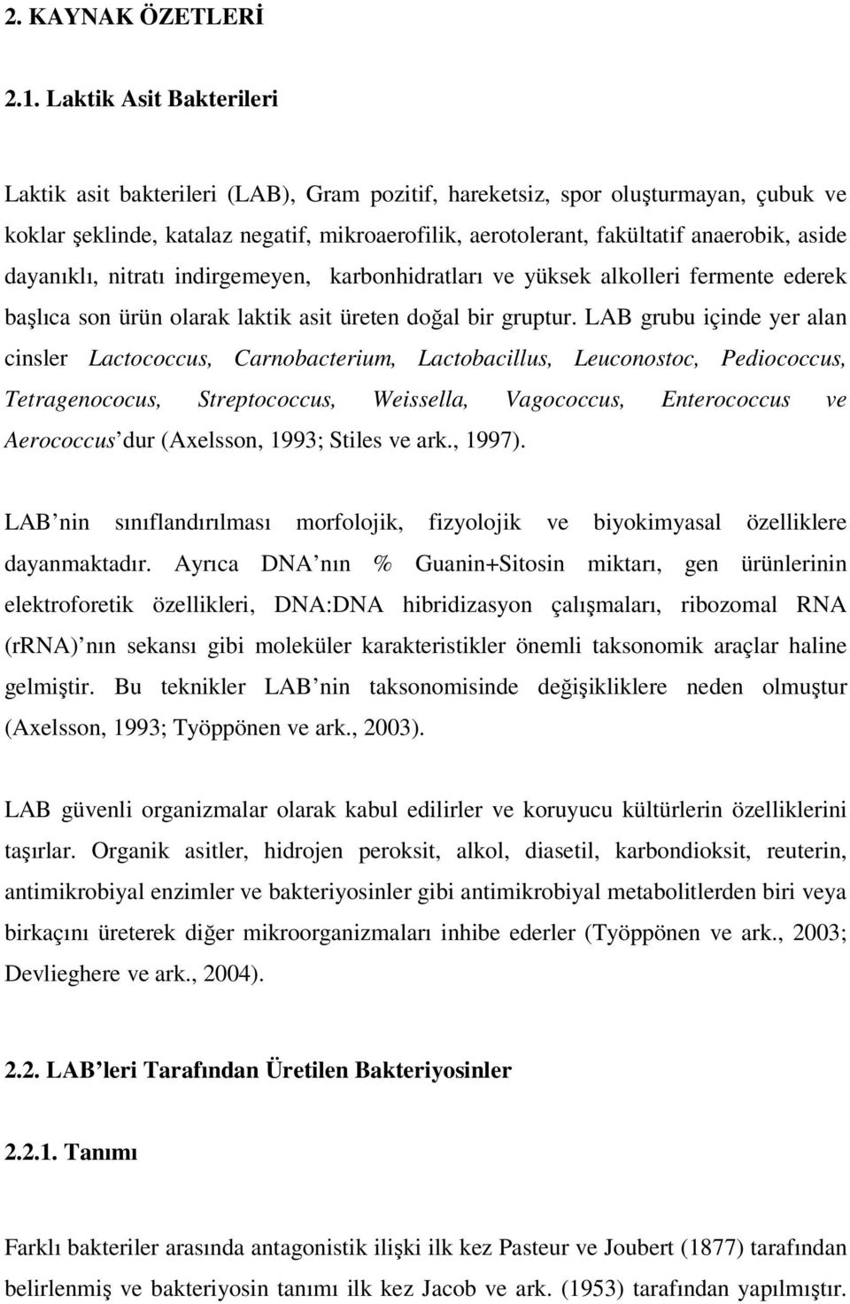 aside dayanıklı, nitratı indirgemeyen, karbonhidratları ve yüksek alkolleri fermente ederek başlıca son ürün olarak laktik asit üreten doğal bir gruptur.