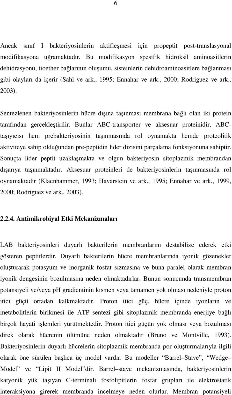 , 2000; Rodriguez ve ark., 2003). Sentezlenen bakteriyosinlerin hücre dışına taşınması membrana bağlı olan iki protein tarafından gerçekleştirilir. Bunlar ABCtransporter ve aksesuar proteinidir.