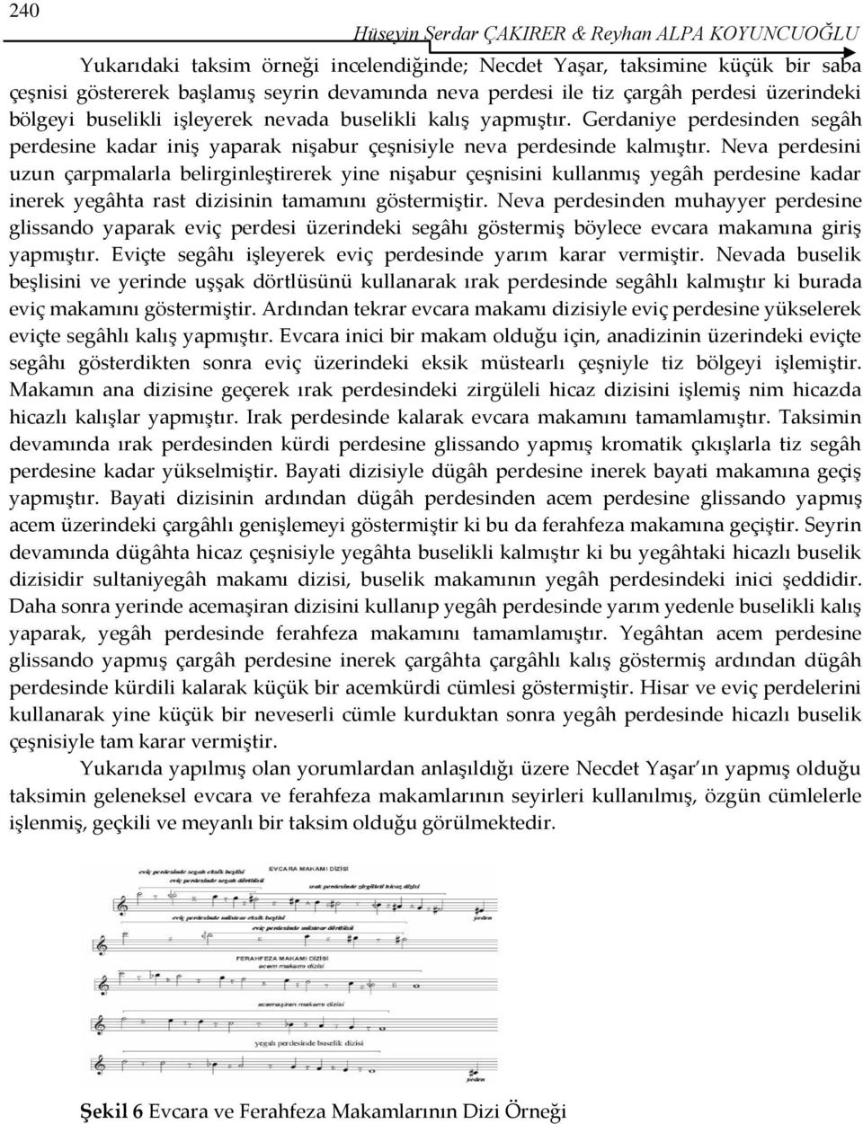 Neva perdesini uzun çarpmalarla belirginleştirerek yine nişabur çeşnisini kullanmış yegâh perdesine kadar inerek yegâhta rast dizisinin tamamını göstermiştir.