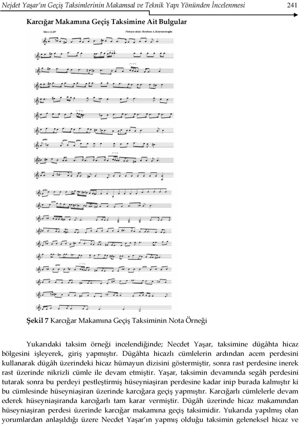 Dügâhta hicazlı cümlelerin ardından acem perdesini kullanarak dügâh üzerindeki hicaz hümayun dizisini göstermiştir, sonra rast perdesine inerek rast üzerinde nikrizli cümle ile devam etmiştir.