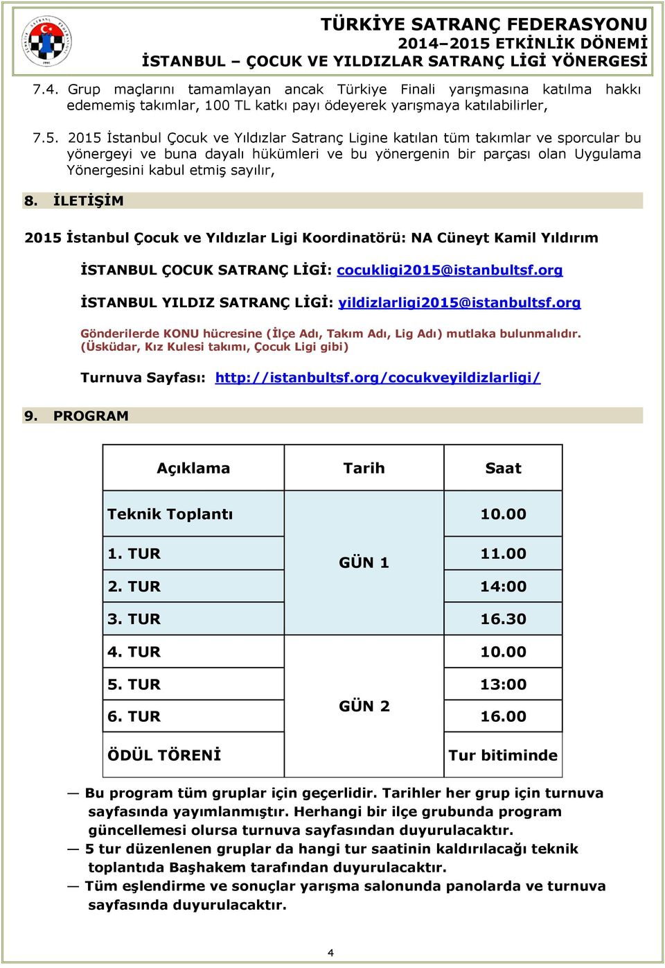 ĐLETĐŞĐM 2015 Đstanbul Çocuk ve Yıldızlar Ligi Koordinatörü: NA Cüneyt Kamil Yıldırım ĐSTANBUL ÇOCUK SATRANÇ LĐGĐ: cocukligi2015@istanbultsf.