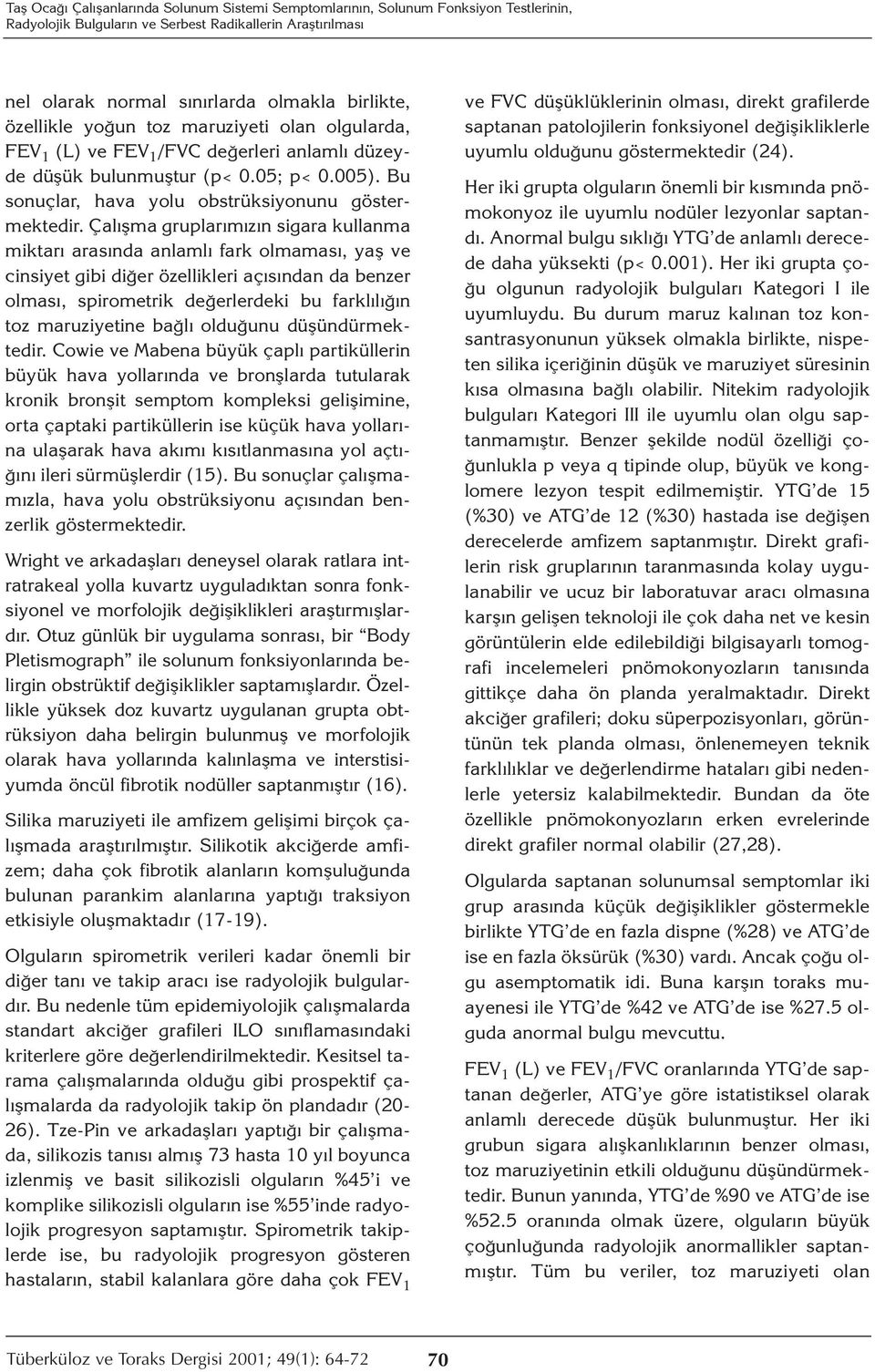 Çalışma gruplarımızın sigara kullanma miktarı arasında anlamlı fark olmaması, yaş ve cinsiyet gibi diğer özellikleri açısından da benzer olması, spirometrik değerlerdeki bu farklılığın toz