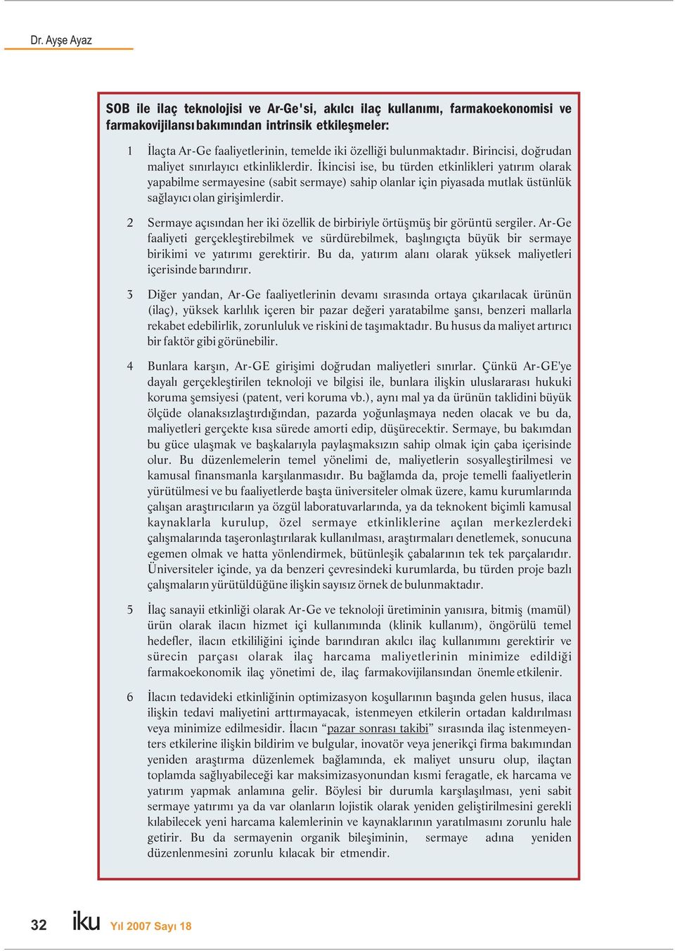 İkincisi ise, bu türden etkinlikleri yatırım olarak yapabilme sermayesine (sabit sermaye) sahip olanlar için piyasada mutlak üstünlük sağlayıcı olan girişimlerdir.