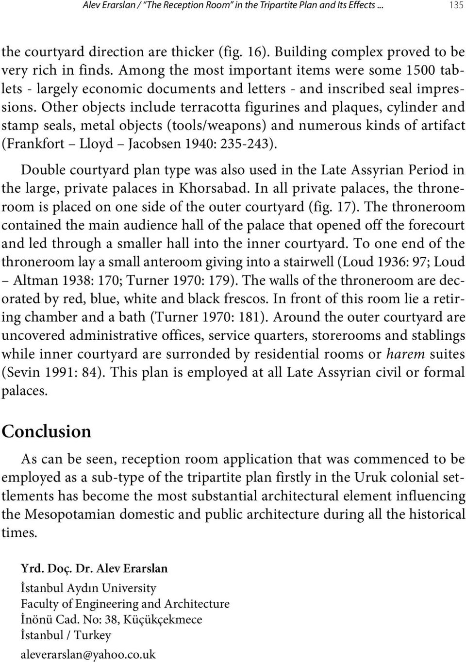 Other objects include terracotta figurines and plaques, cylinder and stamp seals, metal objects (tools/weapons) and numerous kinds of artifact (Frankfort Lloyd Jacobsen 1940: 235-243).