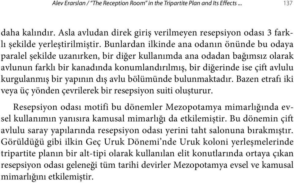 kurgulanmış bir yapının dış avlu bölümünde bulunmaktadır. Bazen etrafı iki veya üç yönden çevrilerek bir resepsiyon suiti oluşturur.