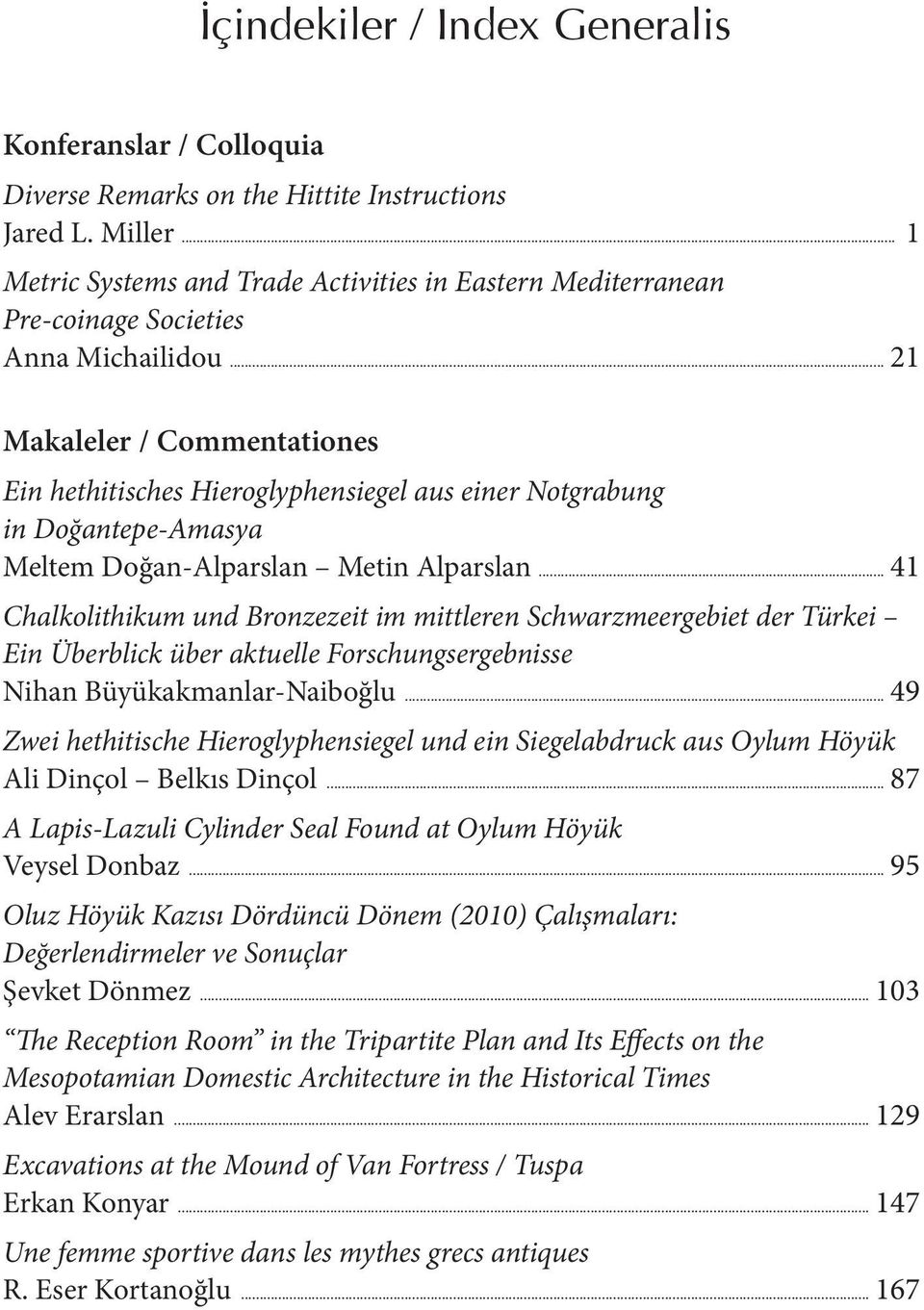 .. 21 Makaleler / Commentationes Ein hethitisches Hieroglyphensiegel aus einer Notgrabung in Doğantepe-Amasya Meltem Doğan-Alparslan Metin Alparslan.