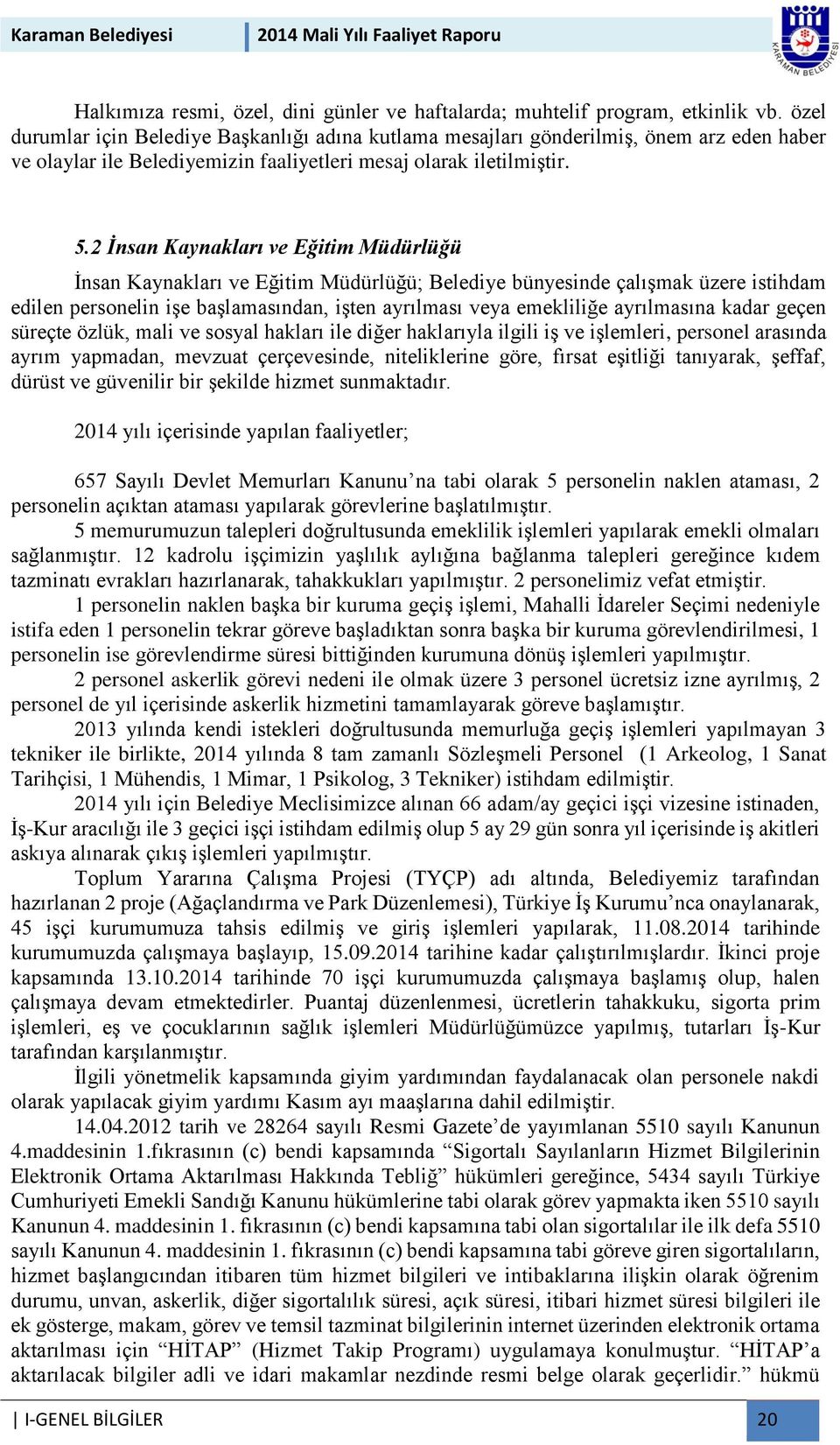 2 İnsan Kaynakları ve Eğitim Müdürlüğü İnsan Kaynakları ve Eğitim Müdürlüğü; Belediye bünyesinde çalışmak üzere istihdam edilen personelin işe başlamasından, işten ayrılması veya emekliliğe