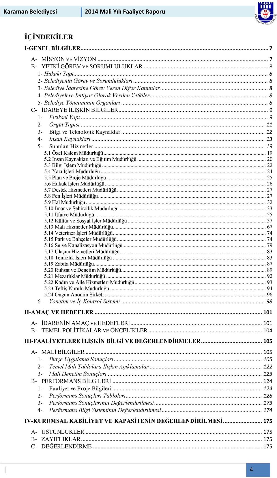 .. 9 2- Örgüt Yapısı... 11 3- Bilgi ve Teknolojik Kaynaklar... 12 4- İnsan Kaynakları... 13 5- Sunulan Hizmetler... 19 5.1 Özel Kalem Müdürlüğü... 19 5.2 İnsan Kaynakları ve Eğitim Müdürlüğü... 20 5.