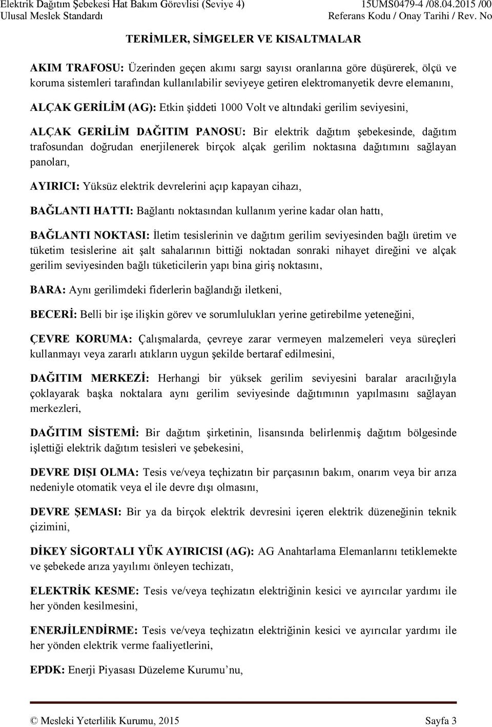 enerjilenerek birçok alçak gerilim noktasına dağıtımını sağlayan panoları, AYIRICI: Yüksüz elektrik devrelerini açıp kapayan cihazı, BAĞLANTI HATTI: Bağlantı noktasından kullanım yerine kadar olan