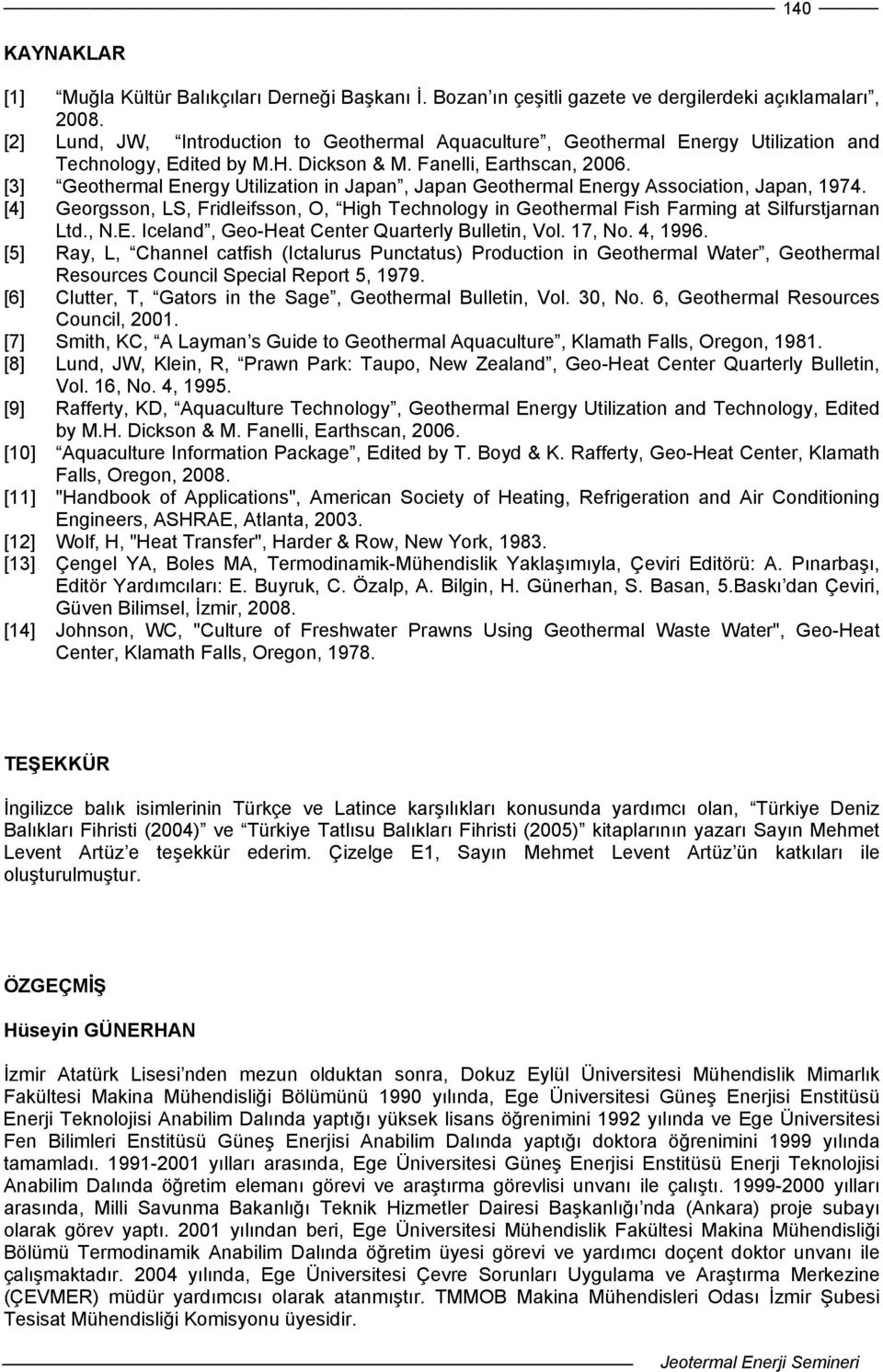 [3] Geotherml Energy Utiliztion in Jpn, Jpn Geotherml Energy Assocition, Jpn, 1974. [4] Georgsson, LS, Fridleifsson, O, High Technology in Geotherml Fish Frming t Silfurstjrnn Ltd., N.E. Icelnd, Geo-Het Center Qurterly Bulletin, Vol.