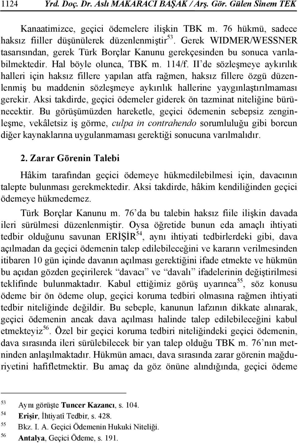 II de sözleşmeye aykırılık halleri için haksız fillere yapılan atfa rağmen, haksız fillere özgü düzenlenmiş bu maddenin sözleşmeye aykırılık hallerine yaygınlaştırılmaması gerekir.