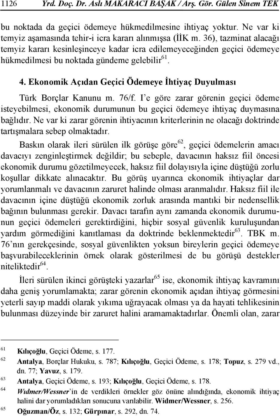 Ekonomik Açıdan Geçici Ödemeye İhtiyaç Duyulması Türk Borçlar Kanunu m. 76/f. I e göre zarar görenin geçici ödeme isteyebilmesi, ekonomik durumunun bu geçici ödemeye ihtiyaç duymasına bağlıdır.