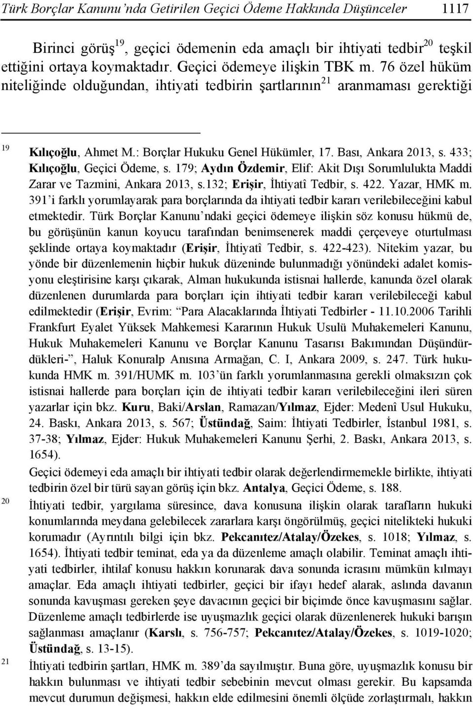 Bası, Ankara 2013, s. 433; Kılıçoğlu, Geçici Ödeme, s. 179; Aydın Özdemir, Elif: Akit Dışı Sorumlulukta Maddi Zarar ve Tazmini, Ankara 2013, s.132; Erişir, İhtiyatî Tedbir, s. 422. Yazar, HMK m.