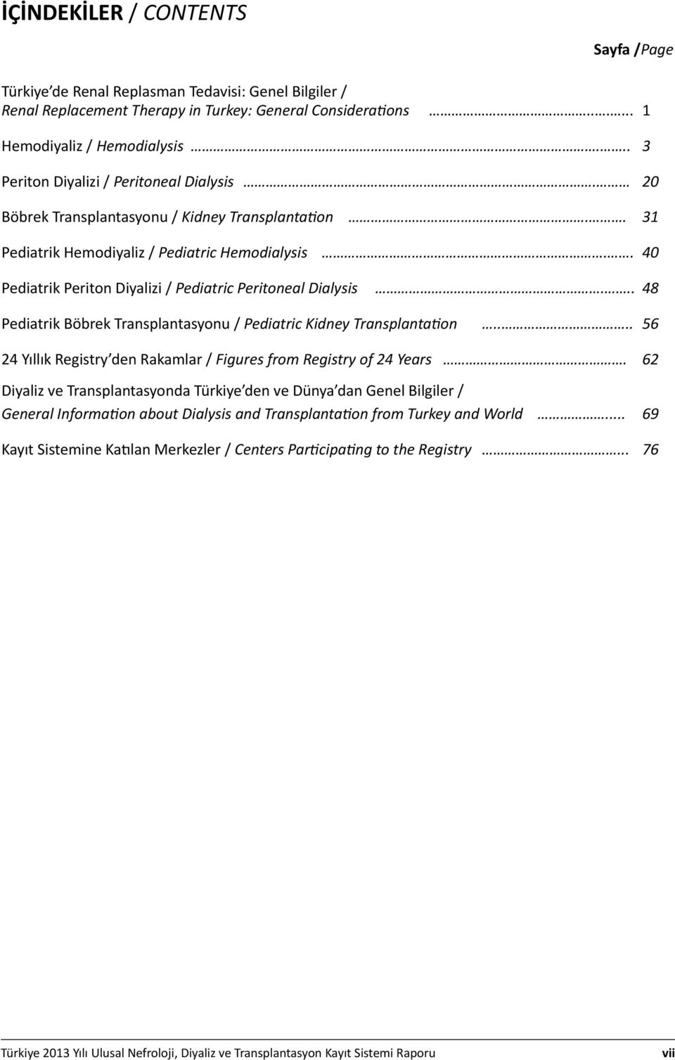 . 40 Pediatrik Periton Diyalizi / Pediatric Peritoneal Dialysis... 48 Pediatrik Böbrek Transplantasyonu / Pediatric Kidney Transplantation.