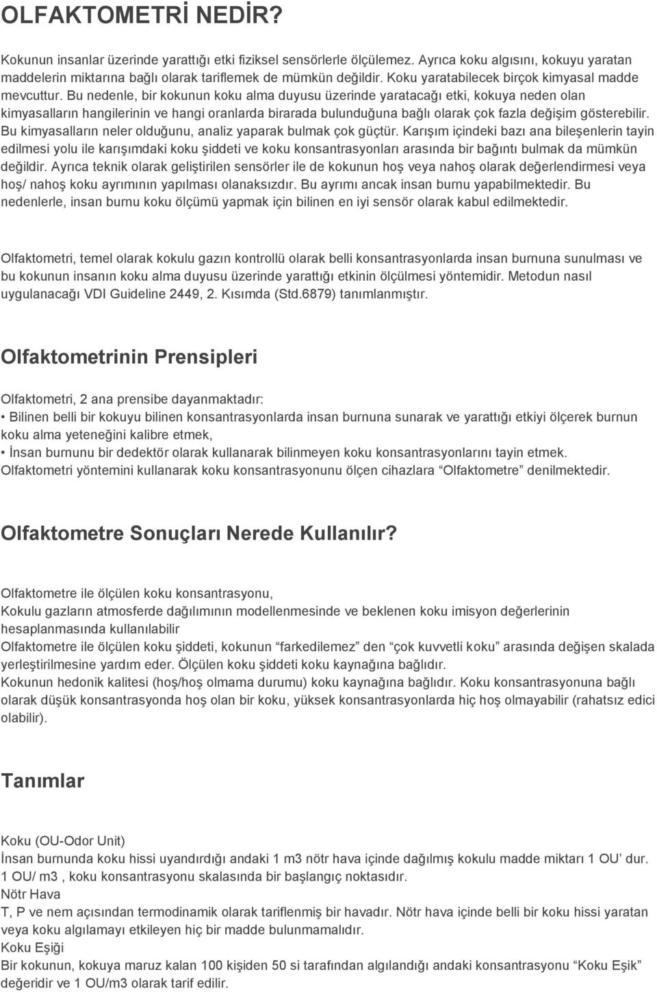 Bu nedenle, bir kokunun koku alma duyusu üzerinde yaratacağı etki, kokuya neden olan kimyasalların hangilerinin ve hangi oranlarda birarada bulunduğuna bağlı olarak çok fazla değişim gösterebilir.