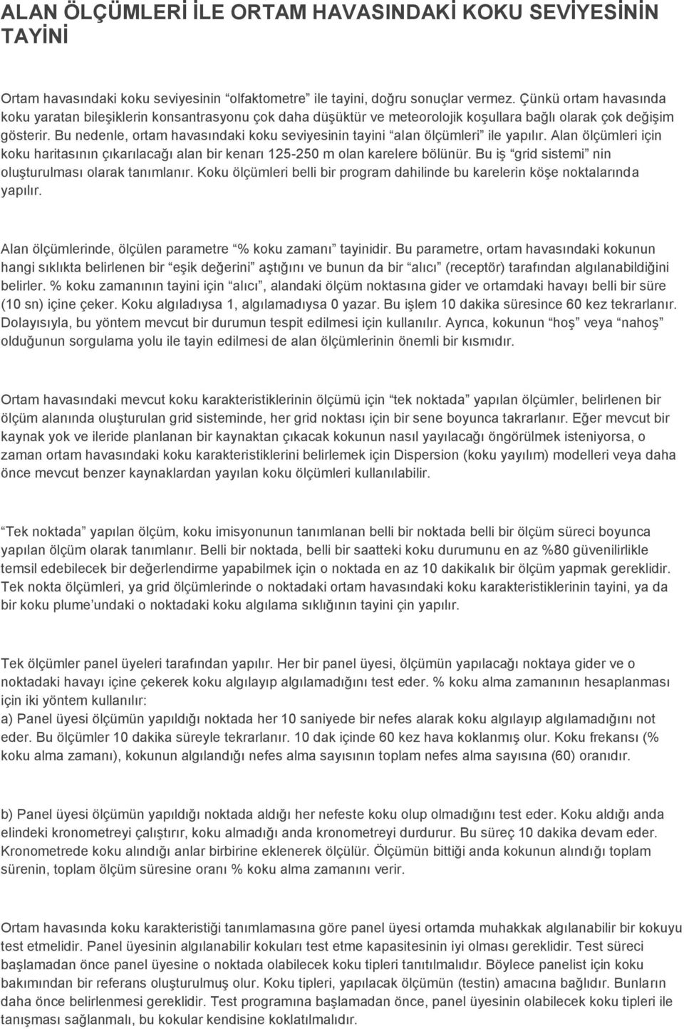 Bu nedenle, ortam havasındaki koku seviyesinin tayini alan ölçümleri ile yapılır. Alan ölçümleri için koku haritasının çıkarılacağı alan bir kenarı 125-250 m olan karelere bölünür.