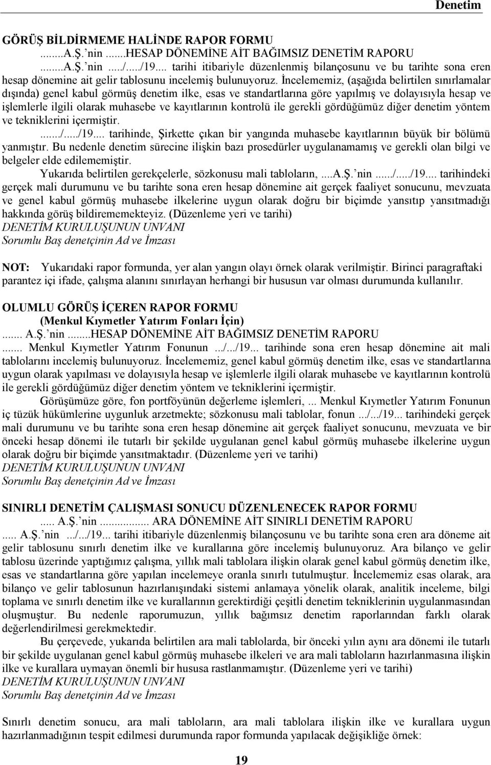 İncelememiz, (aşağıda belirtilen sınırlamalar dışında) genel kabul görmüş denetim ilke, esas ve standartlarına göre yapılmış ve dolayısıyla hesap ve işlemlerle ilgili olarak muhasebe ve kayıtlarının