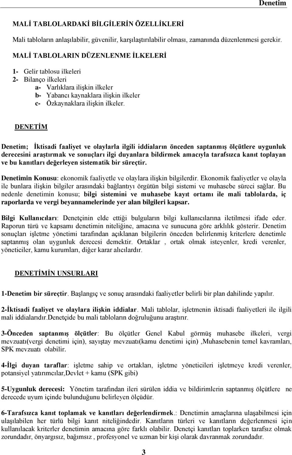 DENETİM Denetim; İktisadi faaliyet ve olaylarla ilgili iddiaların önceden saptanmış ölçütlere uygunluk derecesini araştırmak ve sonuçları ilgi duyanlara bildirmek amacıyla tarafsızca kanıt toplayan