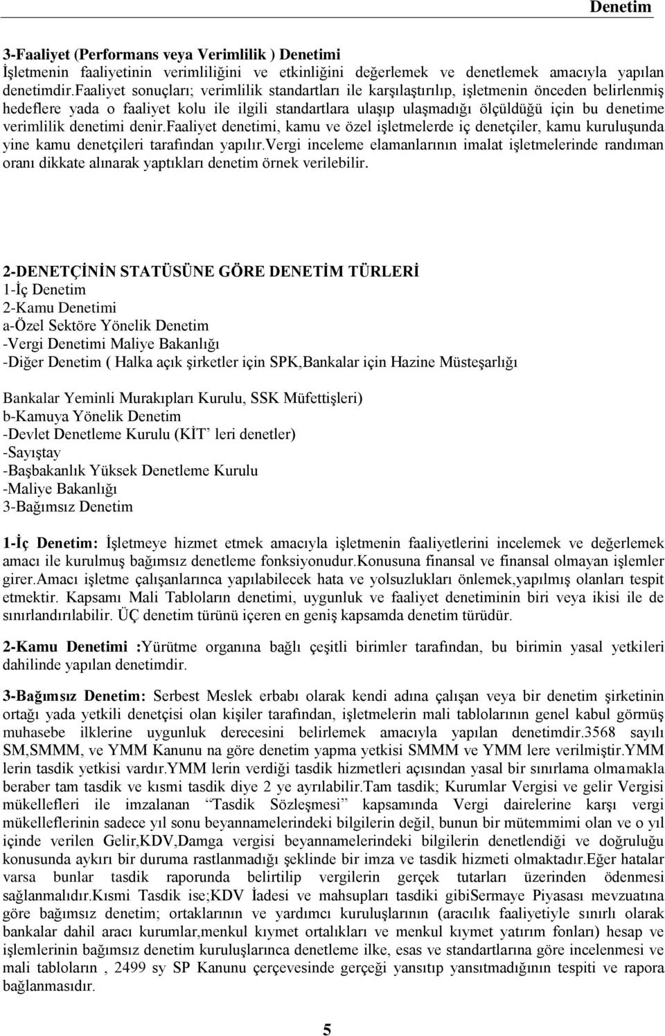 verimlilik denetimi denir.faaliyet denetimi, kamu ve özel işletmelerde iç denetçiler, kamu kuruluşunda yine kamu denetçileri tarafından yapılır.