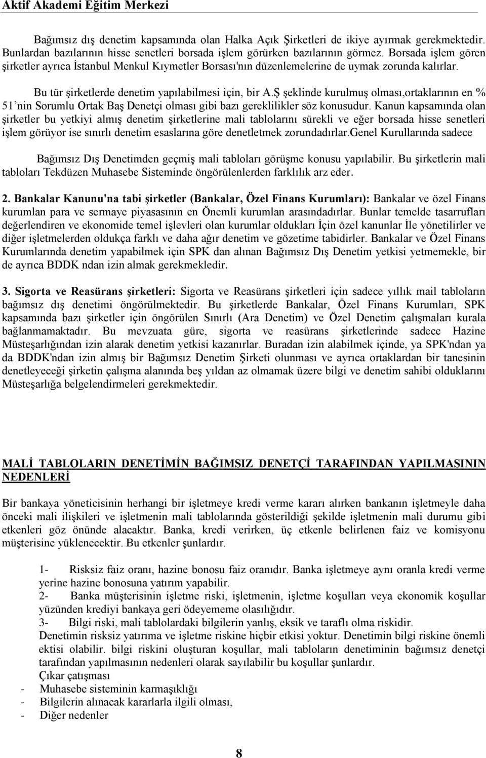 Ş şeklinde kurulmuş olması,ortaklarının en % 51 nin Sorumlu Ortak Baş Denetçi olması gibi bazı gereklilikler söz konusudur.