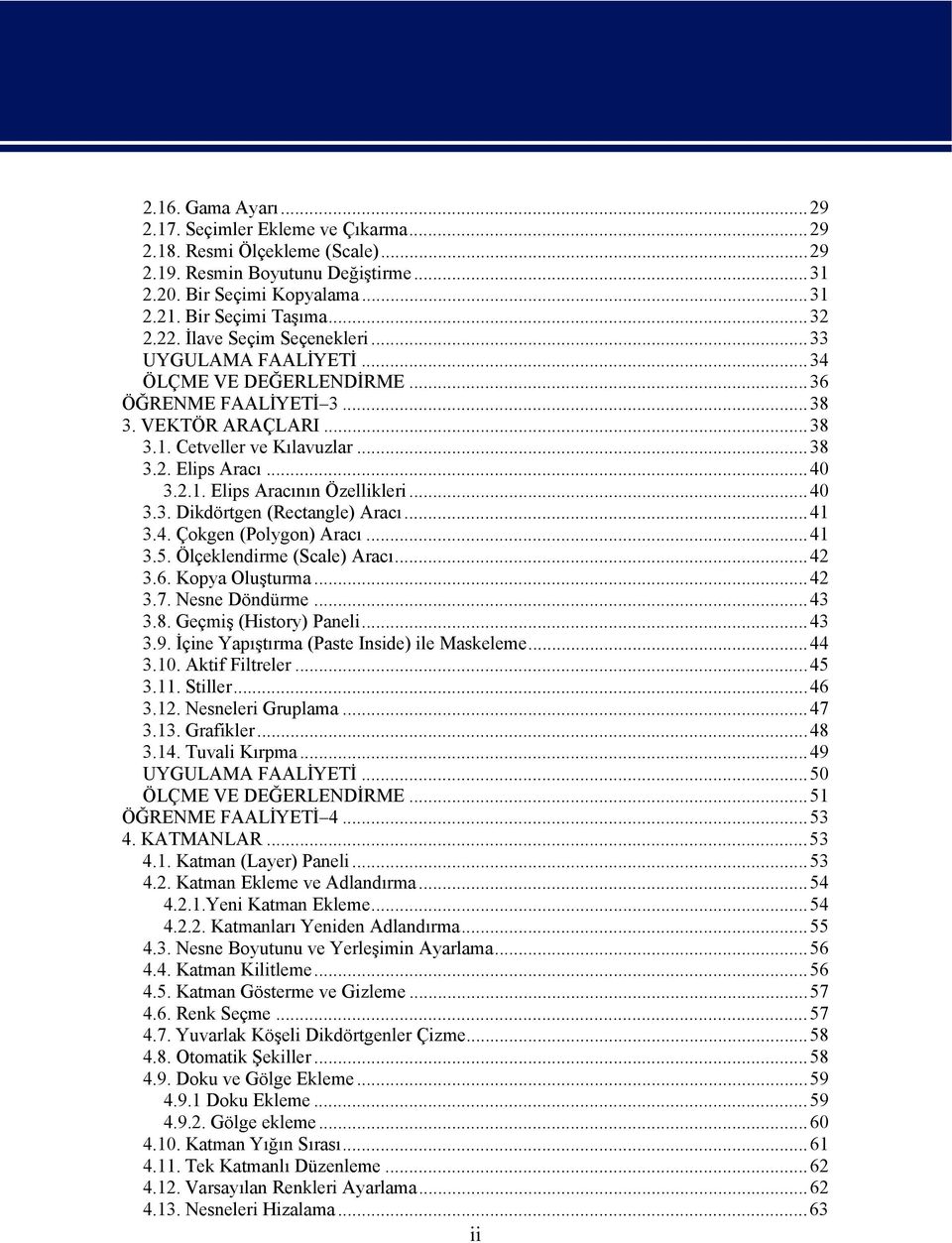 ..40 3.3. Dikdörtgen (Rectangle) Aracı...41 3.4. Çokgen (Polygon) Aracı...41 3.5. Ölçeklendirme (Scale) Aracı...42 3.6. Kopya Oluşturma...42 3.7. Nesne Döndürme...43 3.8. Geçmiş (History) Paneli...43 3.9.