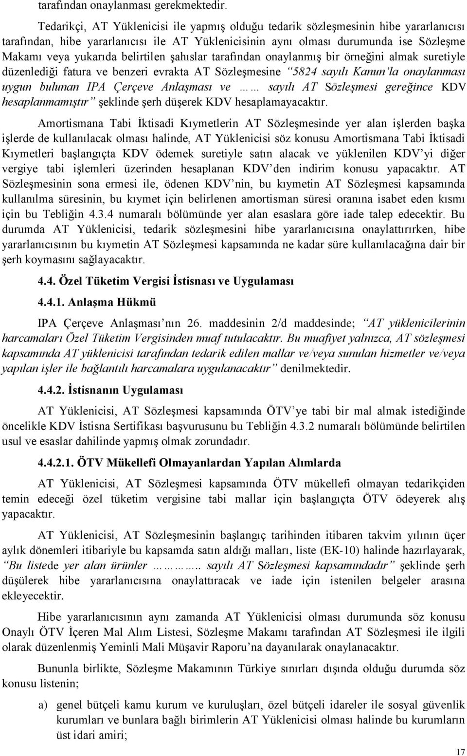 belirtilen Ģahıslar tarafından onaylanmıģ bir örneğini almak suretiyle düzenlediği fatura ve benzeri evrakta AT SözleĢmesine 5824 sayılı Kanun la onaylanması uygun bulunan IPA Çerçeve Anlaşması ve