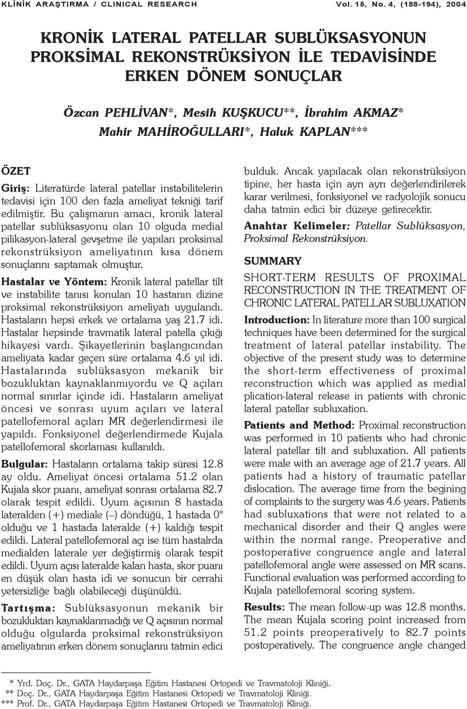 KAPLAN*** ÖZET Giriþ: Literatürde lateral patellar instabilitelerin tedavisi için 100 den fazla ameliyat tekniði tarif edilmiþtir.