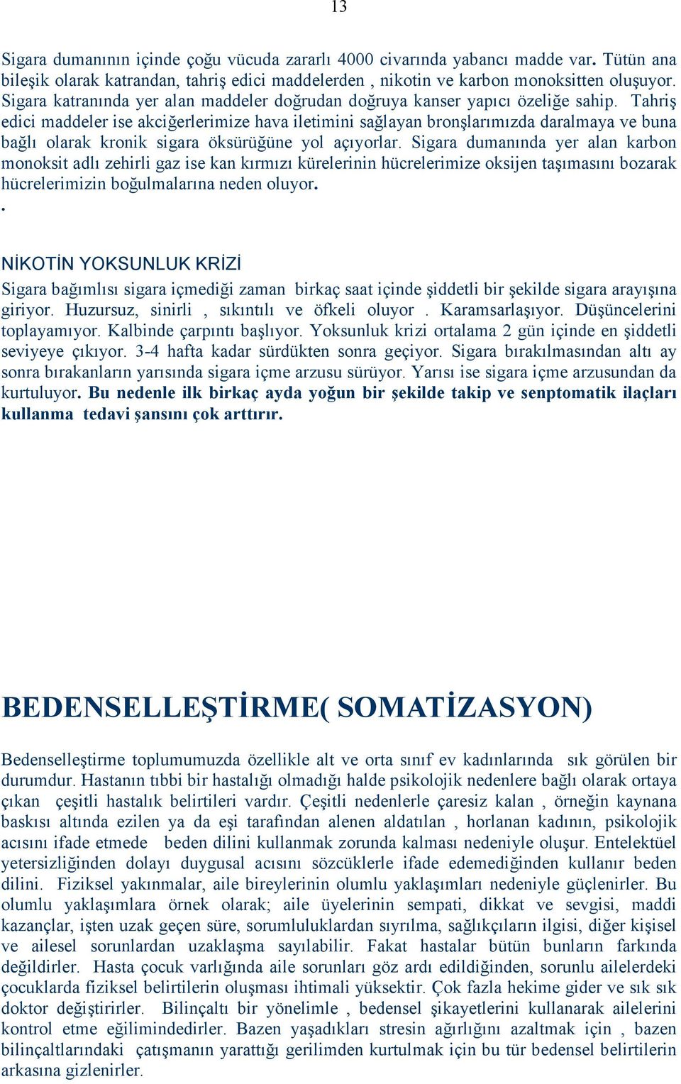 Tahriş edici maddeler ise akciğerlerimize hava iletimini sağlayan bronşlarımızda daralmaya ve buna bağlı olarak kronik sigara öksürüğüne yol açıyorlar.