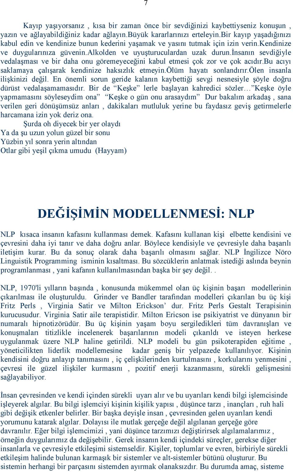 đnsanın sevdiğiyle vedalaşması ve bir daha onu göremeyeceğini kabul etmesi çok zor ve çok acıdır.bu acıyı saklamaya çalışarak kendinize haksızlık etmeyin.ölüm hayatı sonlandırır.