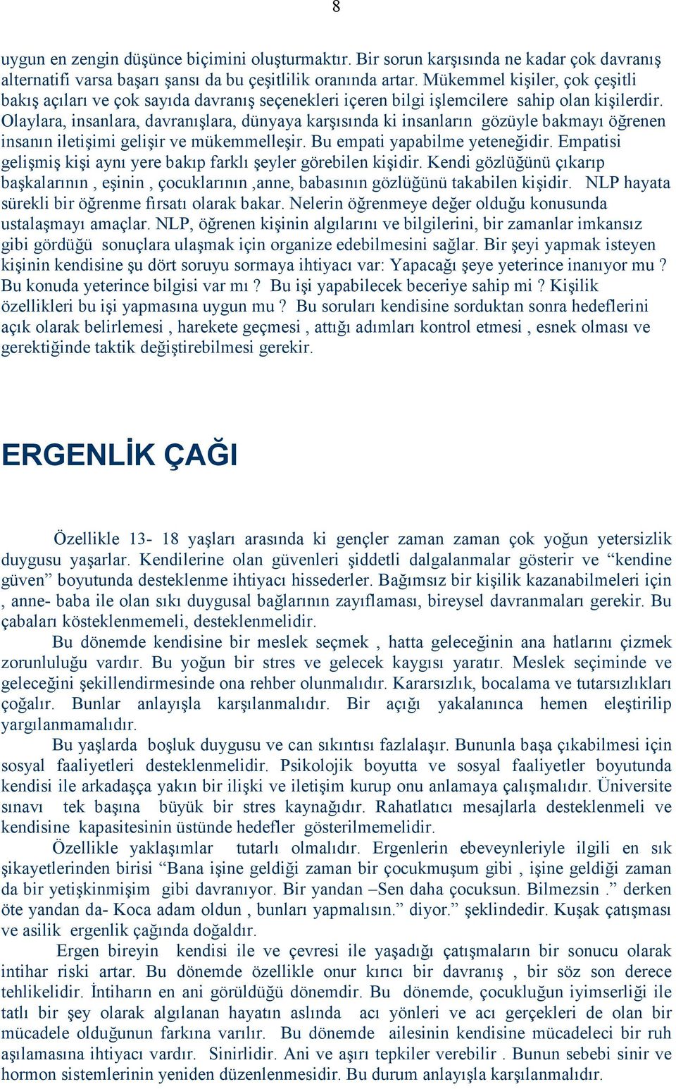 Olaylara, insanlara, davranışlara, dünyaya karşısında ki insanların gözüyle bakmayı öğrenen insanın iletişimi gelişir ve mükemmelleşir. Bu empati yapabilme yeteneğidir.