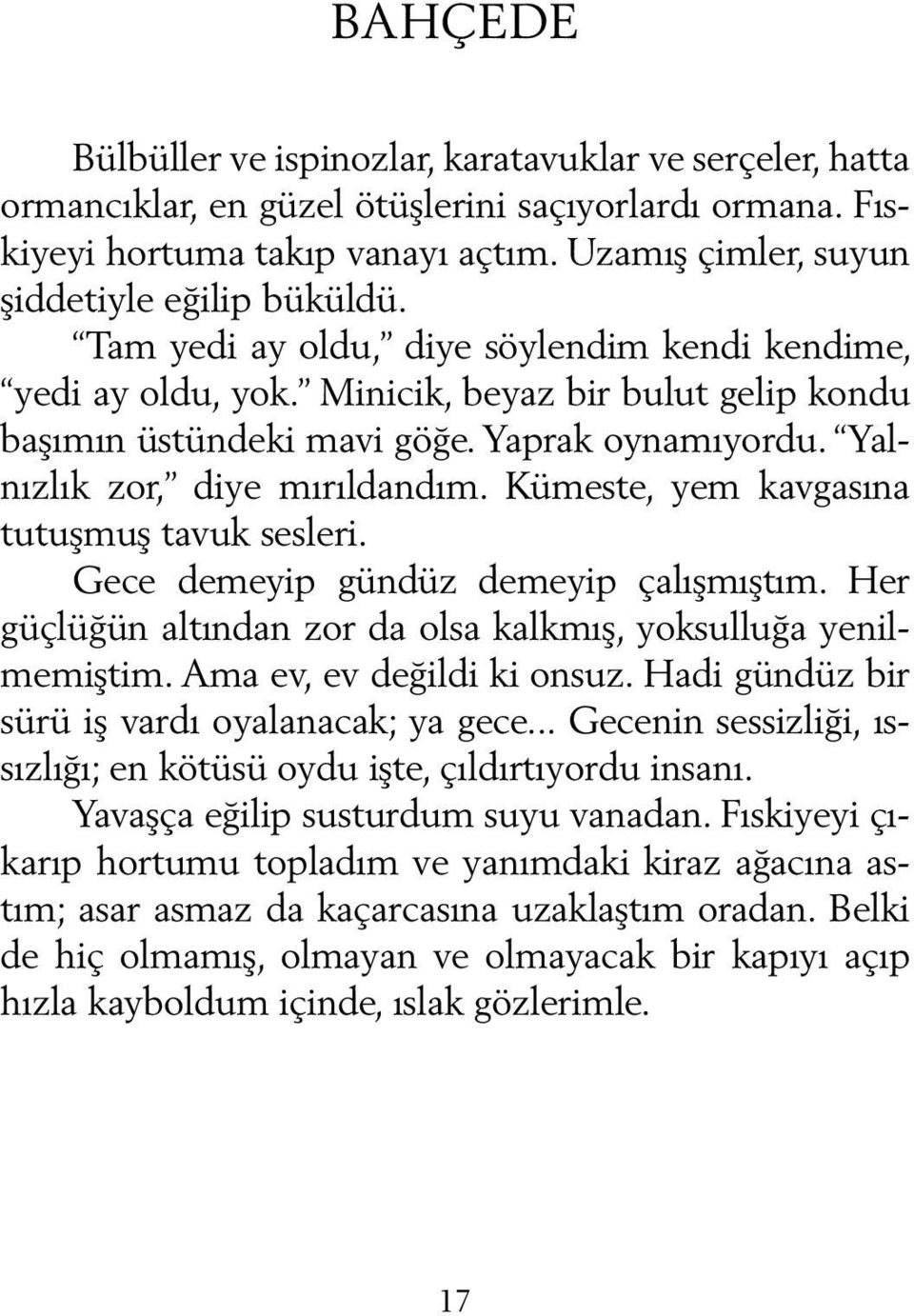 Yalnızlık zor, diye mırıldandım. Kümeste, yem kavgasına tutuşmuş tavuk sesleri. Gece demeyip gündüz demeyip çalışmıştım. Her güç lüğün altından zor da olsa kalkmış, yoksulluğa yenilmemiştim.