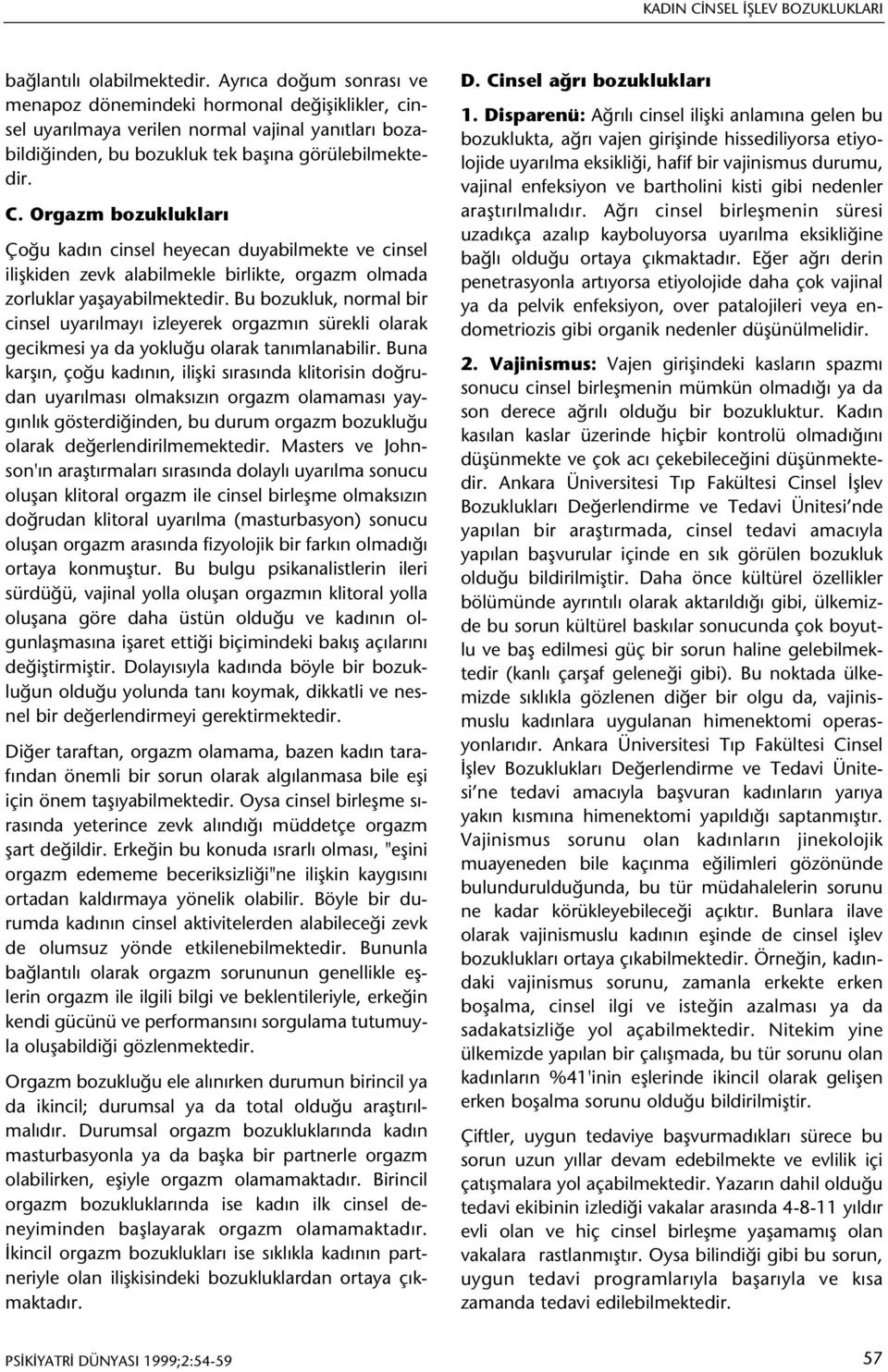 Orgazm bozukluklarý Çoðu kadýn cinsel heyecan duyabilmekte ve cinsel iliþkiden zevk alabilmekle birlikte, orgazm olmada zorluklar yaþayabilmektedir.