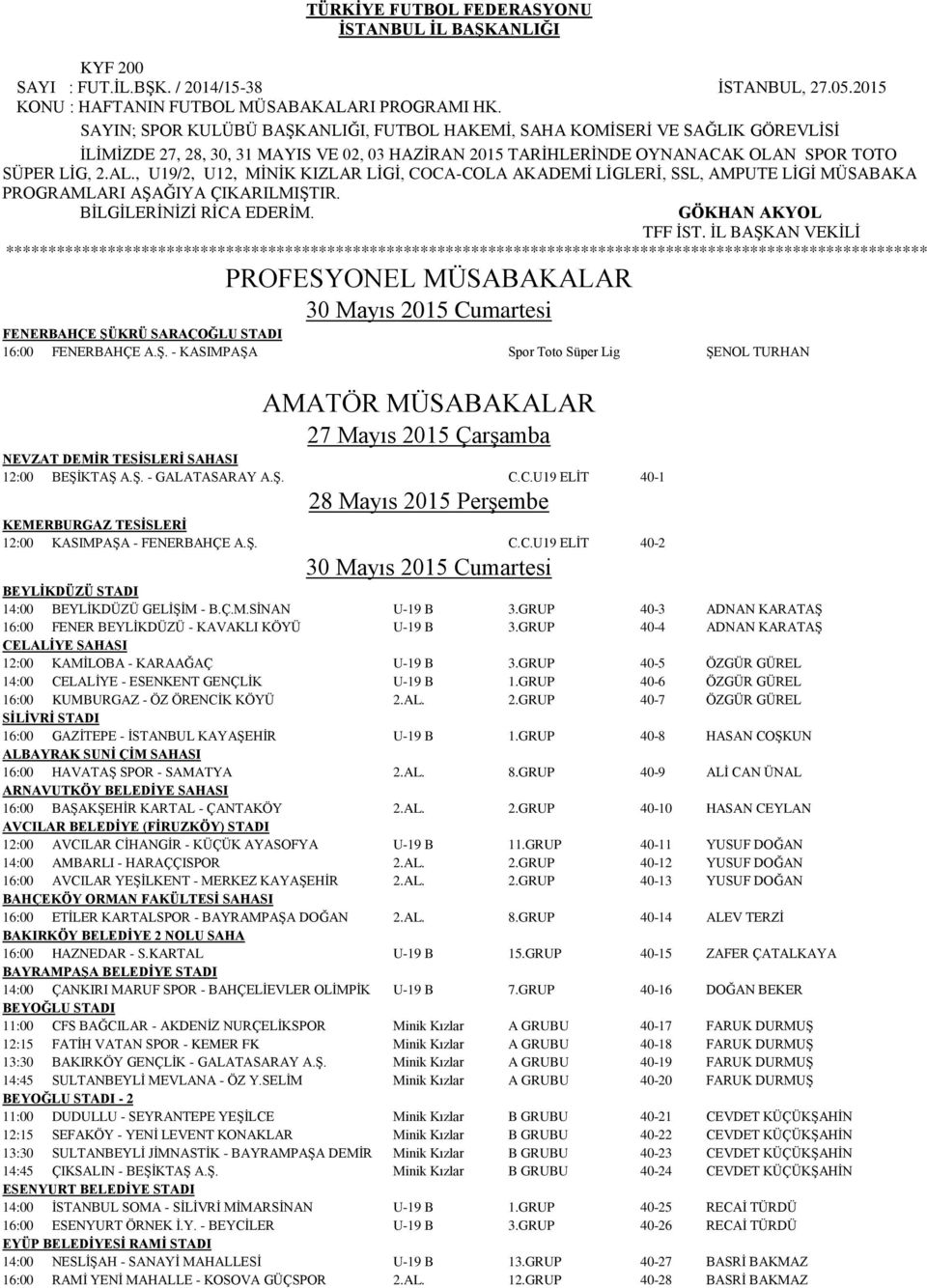 , U19/2, U12, MİNİK KIZLAR LİGİ, COCA-COLA AKADEMİ LİGLERİ, SSL, AMPUTE LİGİ MÜSABAKA PROGRAMLARI AŞAĞIYA ÇIKARILMIŞTIR. BİLGİLERİNİZİ RİCA EDERİM. GÖKHAN AKYOL TFF İST.