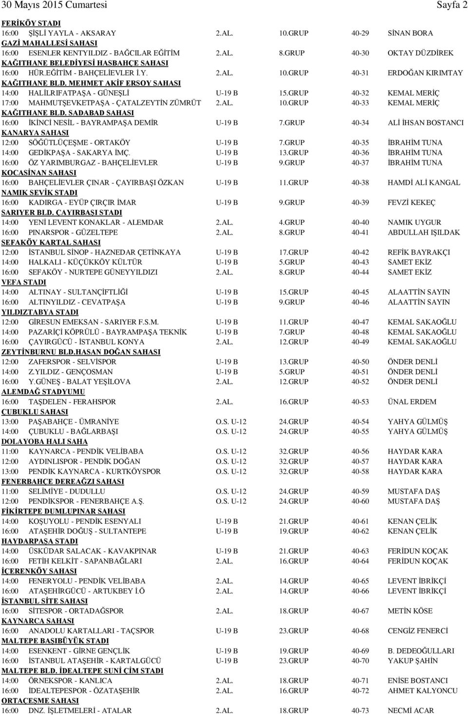 MEHMET AKİF ERSOY SAHASI 14:00 HALİLRIFATPAŞA - GÜNEŞLİ U-19 B 15.GRUP 40-32 KEMAL MERİÇ 17:00 MAHMUTŞEVKETPAŞA - ÇATALZEYTİN ZÜMRÜT 2.AL. 10.GRUP 40-33 KEMAL MERİÇ KAĞITHANE BLD.