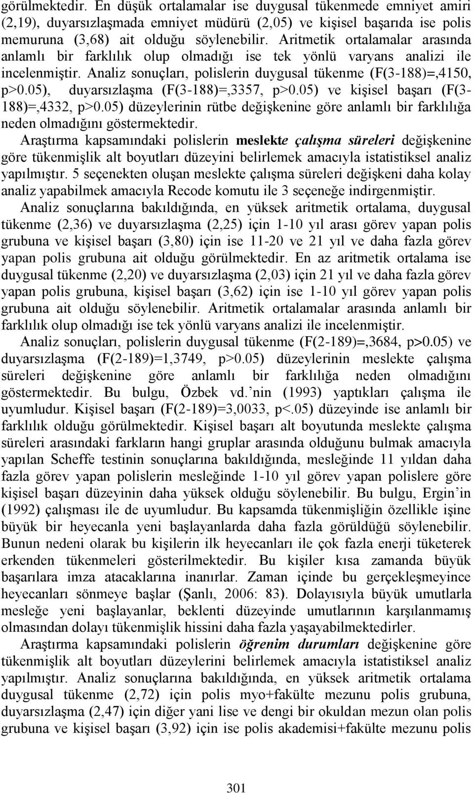 05), duyarsızlaşma (F(3-188)=,3357, p>0.05) ve kişisel başarı (F(3-188)=,4332, p>0.05) düzeylerinin rütbe değişkenine göre anlamlı bir farklılığa neden olmadığını göstermektedir.