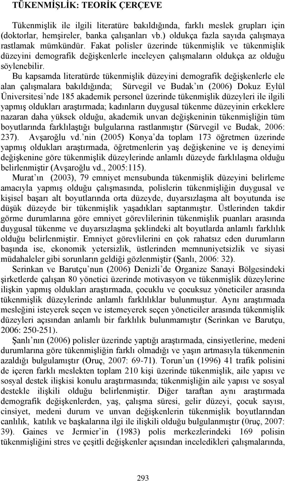 Bu kapsamda literatürde tükenmişlik düzeyini demografik değişkenlerle ele alan çalışmalara bakıldığında; Sürvegil ve Budak ın (2006) Dokuz Eylül Üniversitesi nde 185 akademik personel üzerinde