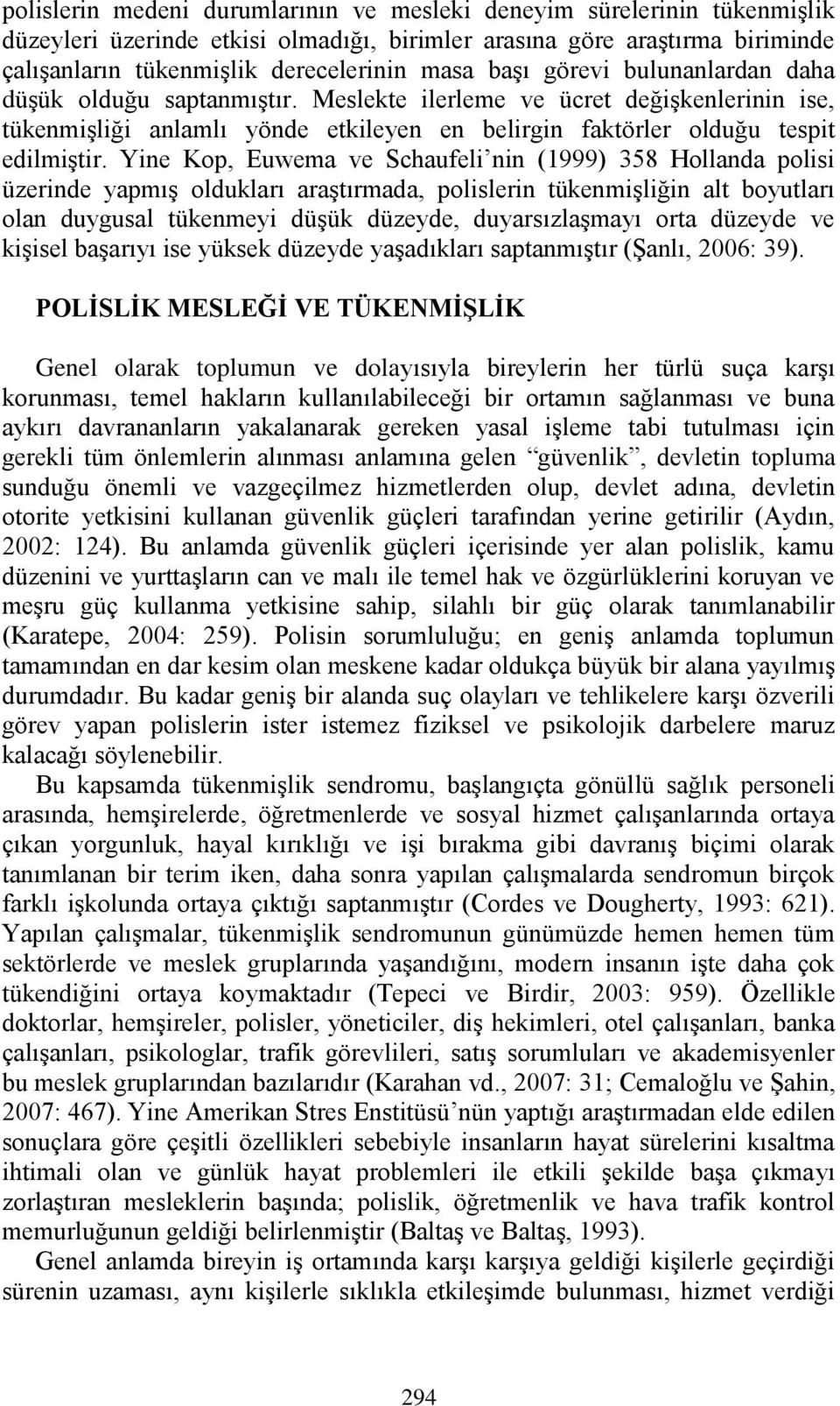 Yine Kop, Euwema ve Schaufeli nin (1999) 358 Hollanda polisi üzerinde yapmış oldukları araştırmada, polislerin tükenmişliğin alt boyutları olan duygusal tükenmeyi düşük düzeyde, duyarsızlaşmayı orta