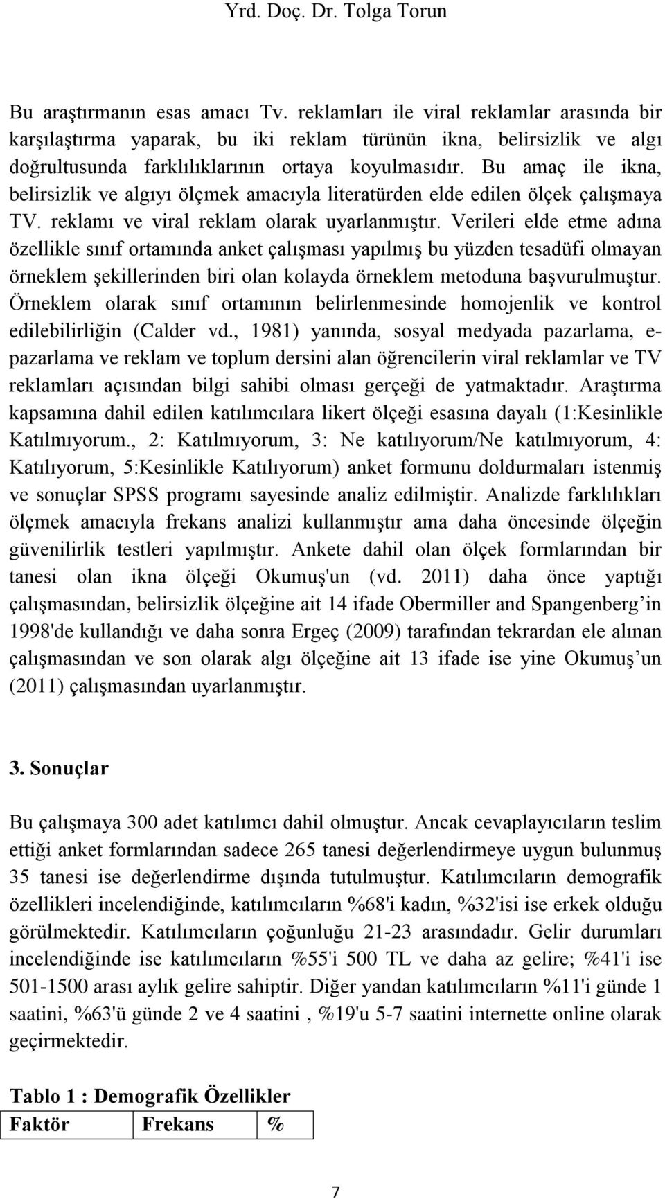 Bu amaç ile ikna, belirsizlik ve algıyı ölçmek amacıyla literatürden elde edilen ölçek çalışmaya TV. reklamı ve viral reklam olarak uyarlanmıştır.