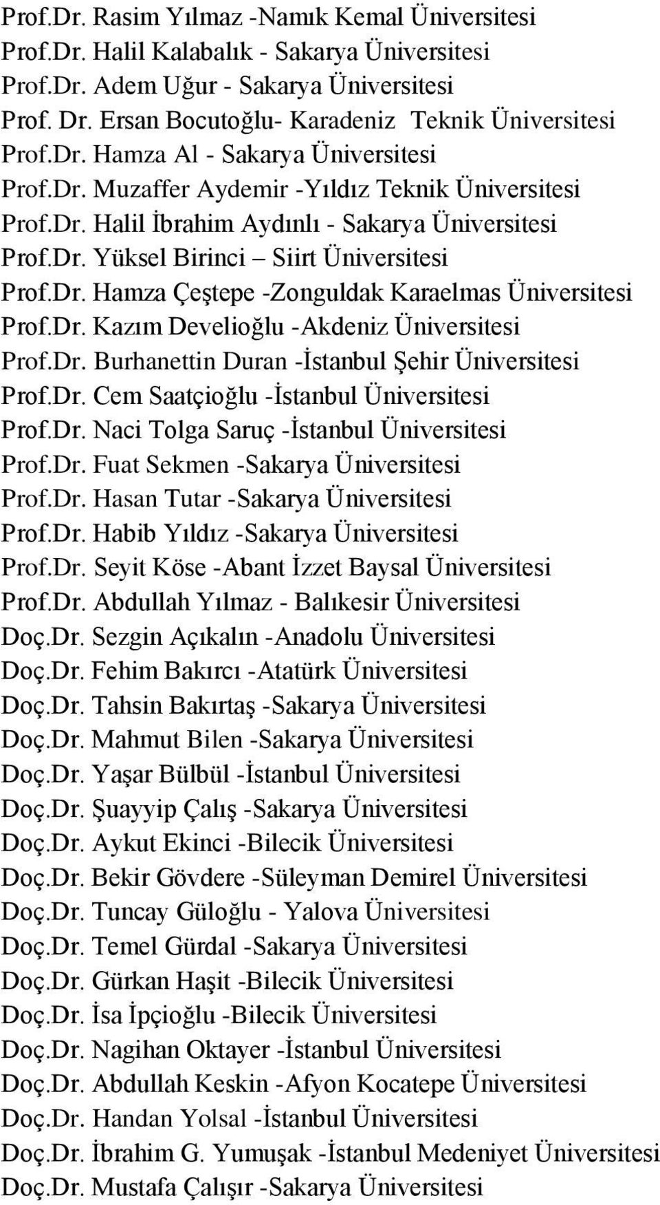 Dr. Kazım Develioğlu -Akdeniz Üniversitesi Prof.Dr. Burhanettin Duran -İstanbul Şehir Üniversitesi Prof.Dr. Cem Saatçioğlu -İstanbul Üniversitesi Prof.Dr. Naci Tolga Saruç -İstanbul Üniversitesi Prof.